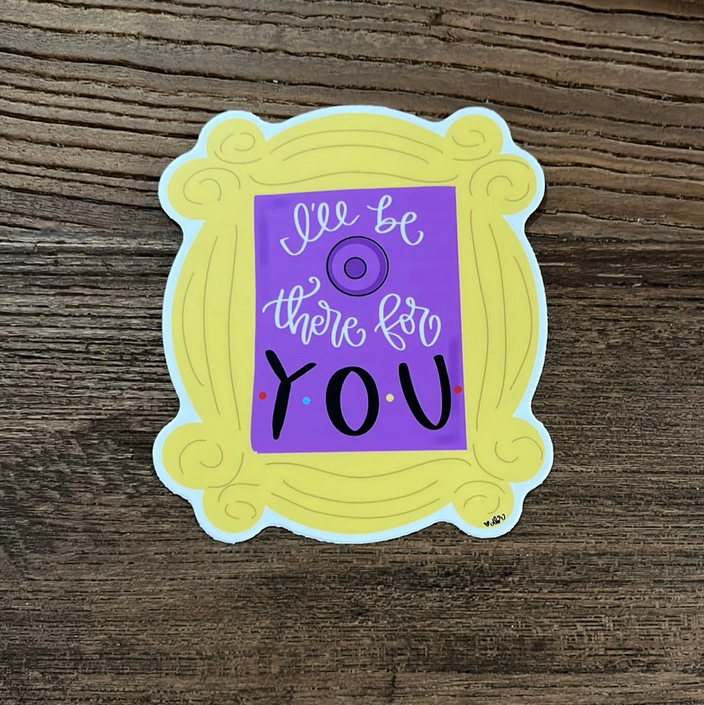 Friends I'll Be There For You Sticker-Vinyl Sticker-Carolyn Jane's Jewelry